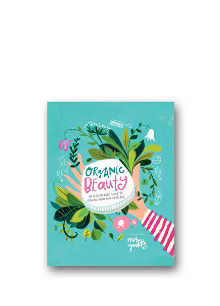Organic Beauty: An illustrated Guide to Making Your Own Skincare