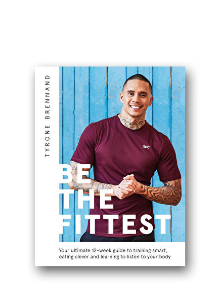 Be The Fittest Your Ultimate 12 Week Guide to Training Smart Eating Clever and Learning to Listen to Your Body