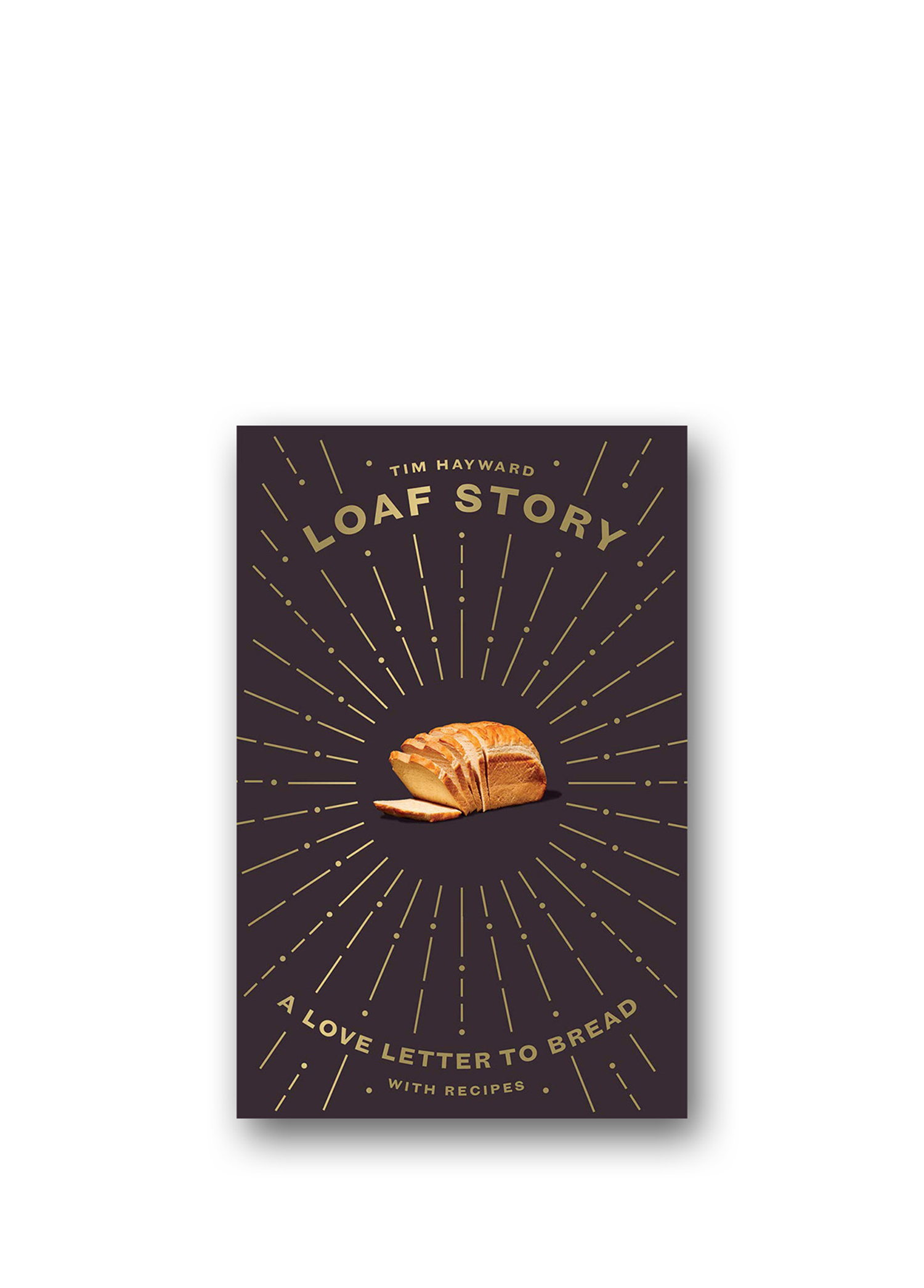 Loaf Story A Love letter to Bread with Recipes