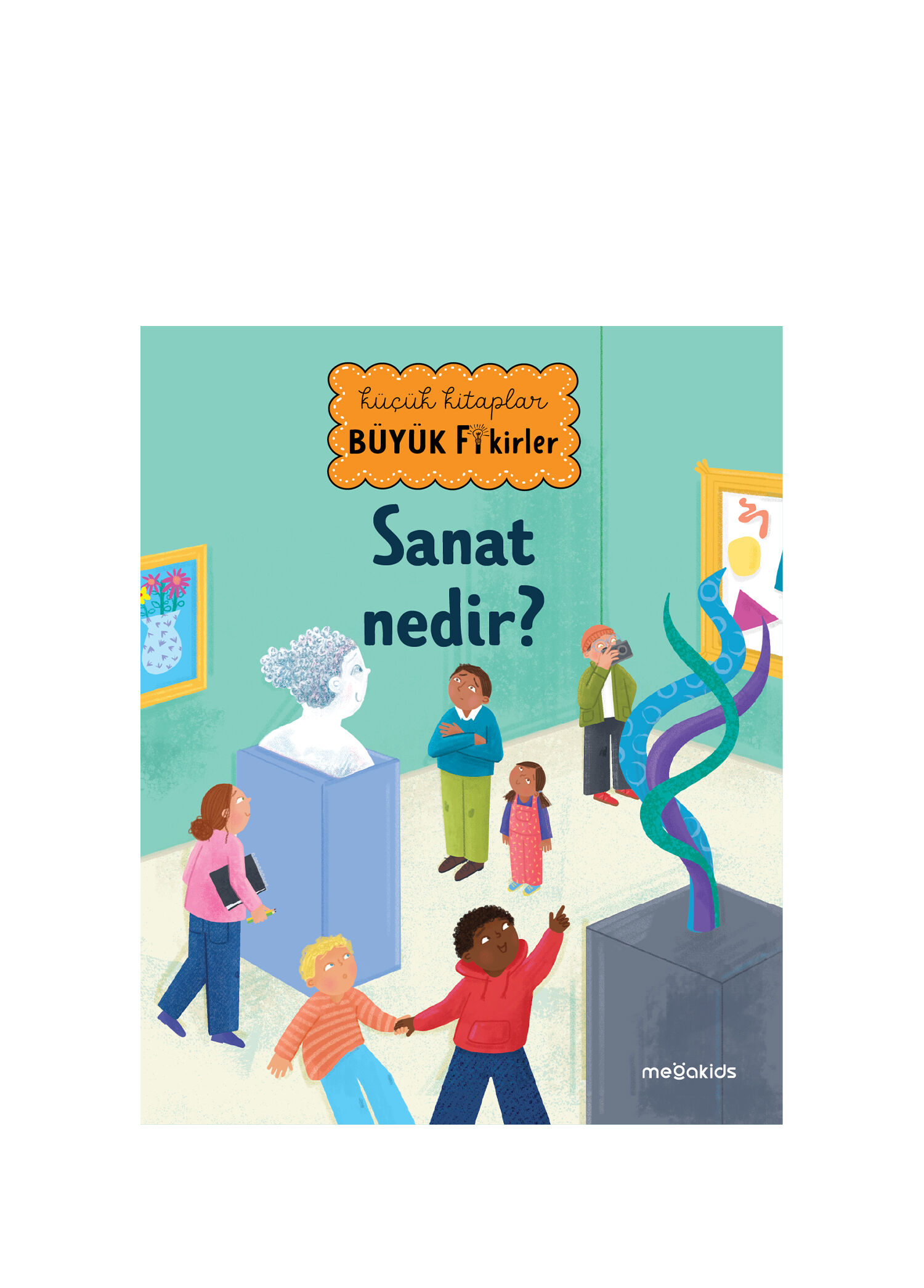 Küçük Kitaplar Büyük Fikirler: Sanat Nedir? Çocuk Masal Kitabı